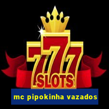 mc pipokinha vazados